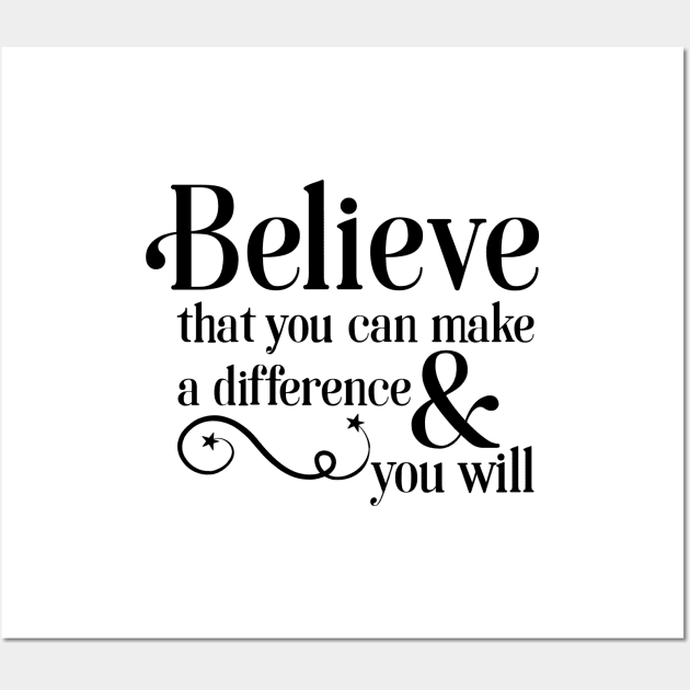 Believe that you can make a difference & you will Wall Art by TreetopDigital